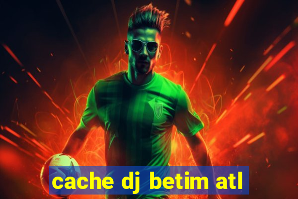 cache dj betim atl